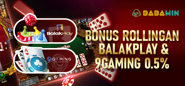 BONUS ROLINGAN BALAKPLAY & 9GAMING 0.5%